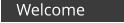 Welcome